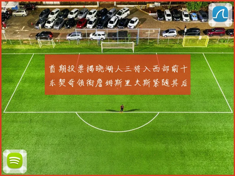 首期投票揭晓湖人三将入西部前十东契奇领衔詹姆斯里夫斯紧随其后