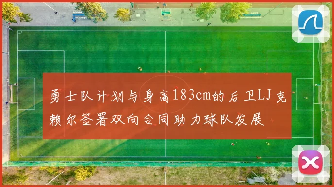勇士队计划与身高183cm的后卫LJ克赖尔签署双向合同助力球队发展